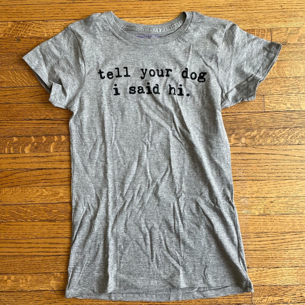 NWOT Tell Your Dog I Said Hi Gray Tshirt